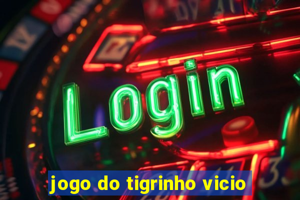 jogo do tigrinho vicio