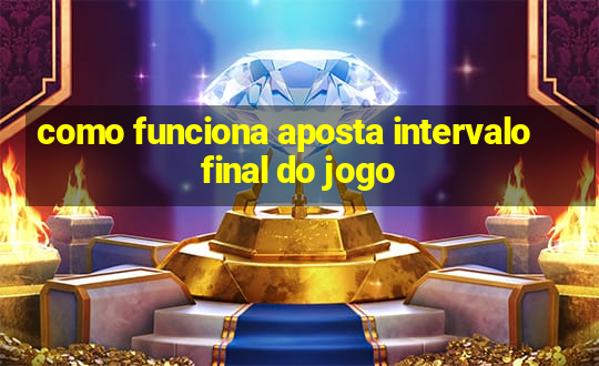 como funciona aposta intervalo final do jogo