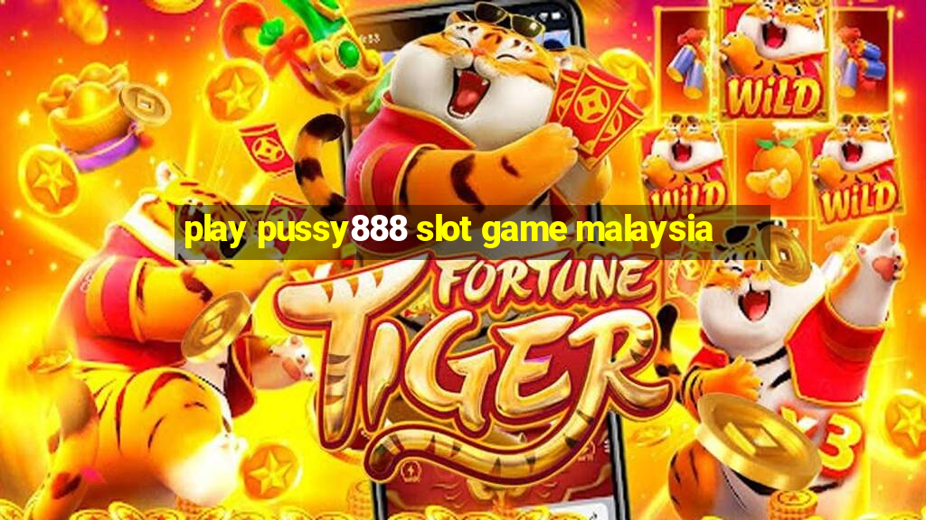 play pussy888 slot game malaysia