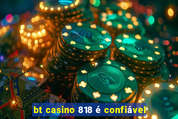 bt casino 818 é confiável