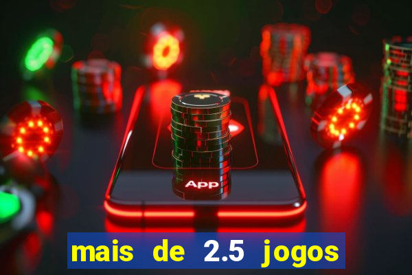 mais de 2.5 jogos de hoje