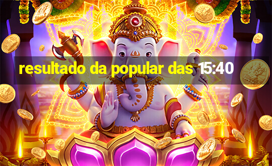 resultado da popular das 15:40