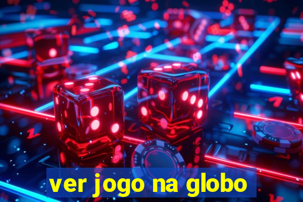 ver jogo na globo