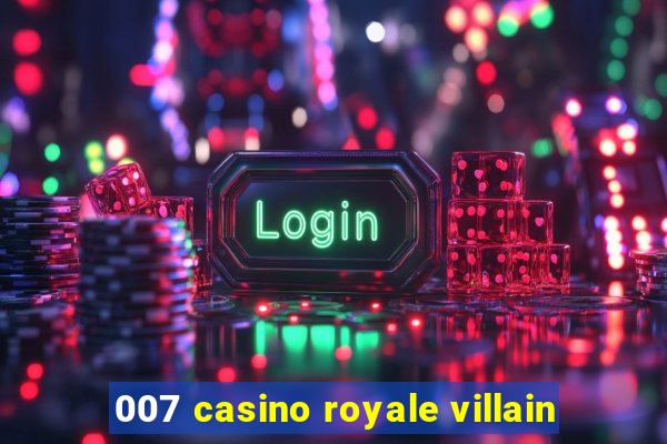 007 casino royale villain