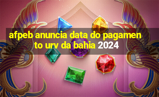 afpeb anuncia data do pagamento urv da bahia 2024