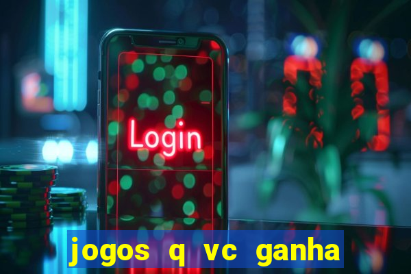 jogos q vc ganha dinheiro de verdade