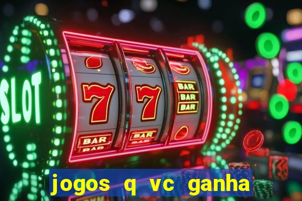 jogos q vc ganha dinheiro de verdade