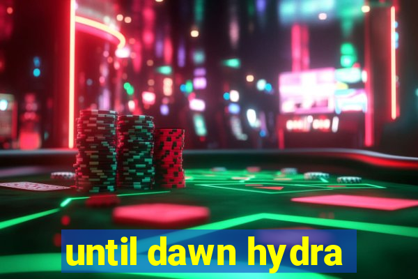 until dawn hydra