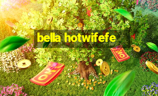 bella hotwifefe