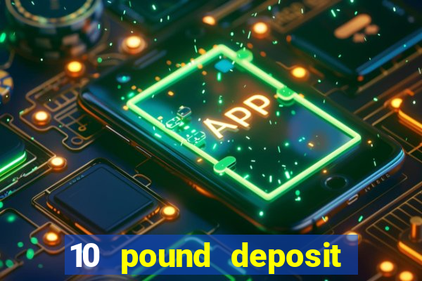 10 pound deposit online casino