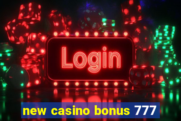 new casino bonus 777