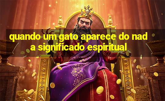 quando um gato aparece do nada significado espiritual