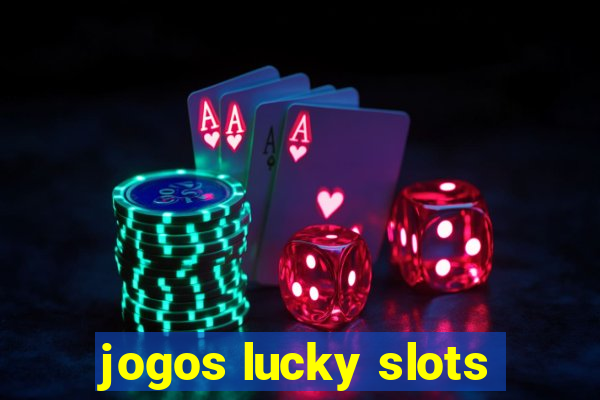 jogos lucky slots