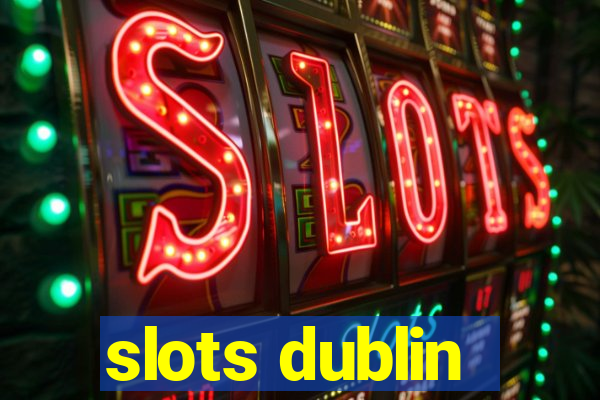 slots dublin