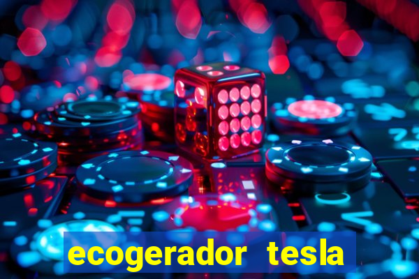 ecogerador tesla reclame aqui