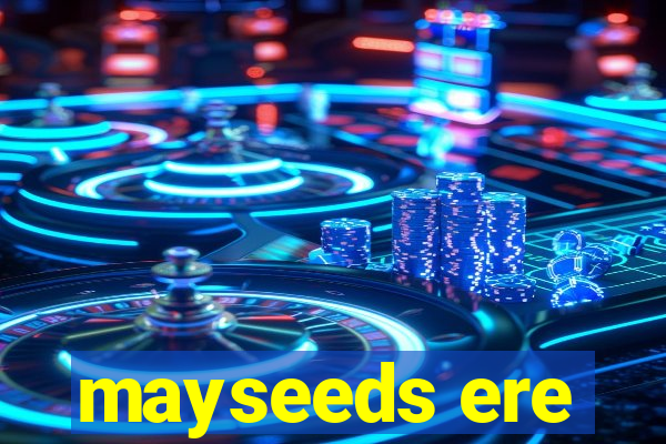 mayseeds ere