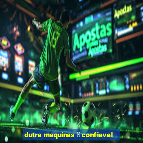 dutra maquinas 茅 confiavel