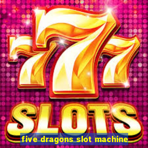 five dragons slot machine