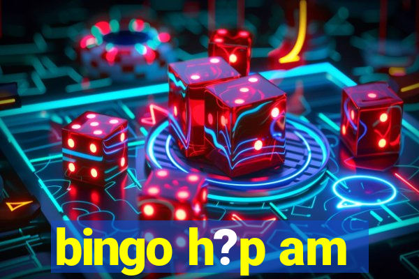 bingo h?p am