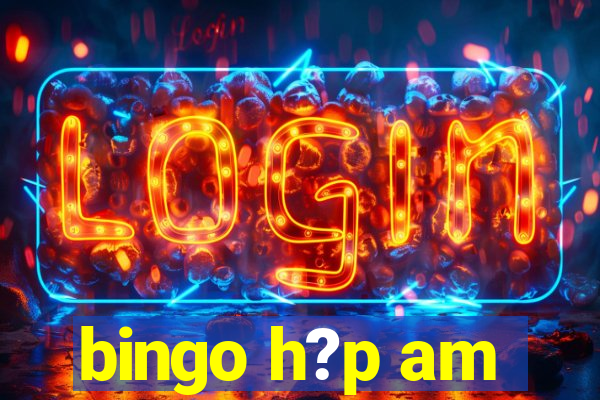 bingo h?p am