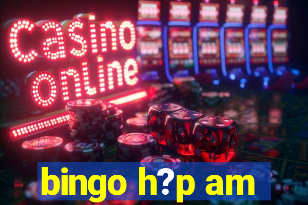 bingo h?p am