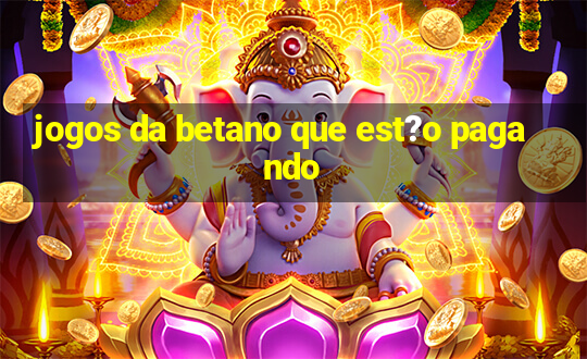 jogos da betano que est?o pagando