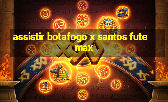 assistir botafogo x santos futemax