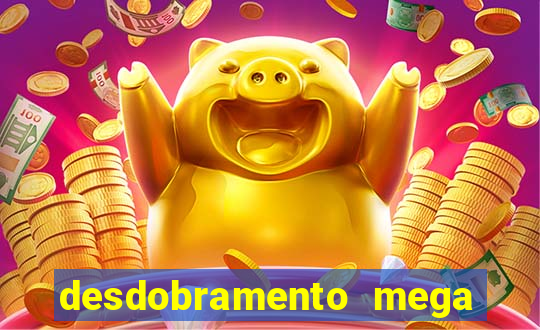 desdobramento mega sena 28 dezenas