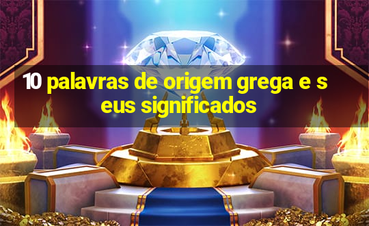 10 palavras de origem grega e seus significados