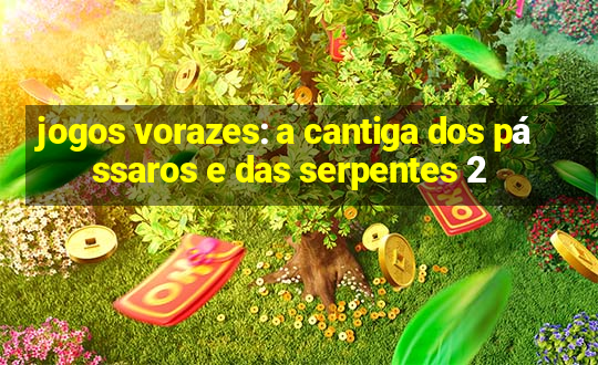 jogos vorazes: a cantiga dos pássaros e das serpentes 2