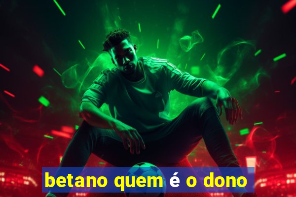 betano quem é o dono