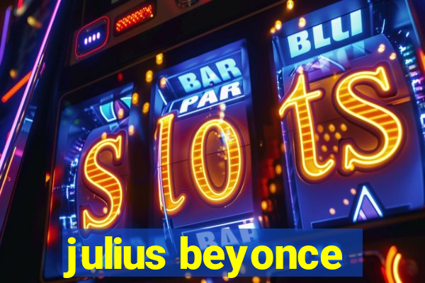 julius beyonce