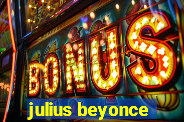 julius beyonce