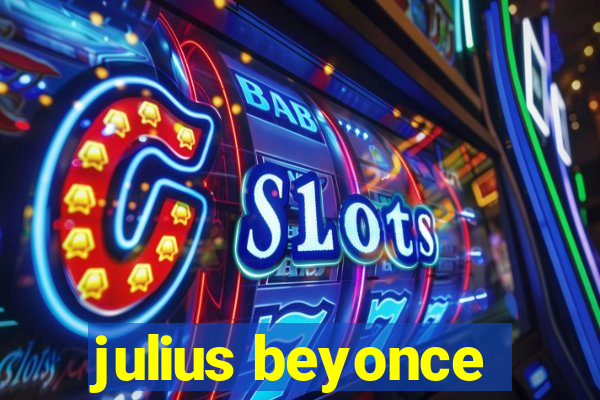 julius beyonce