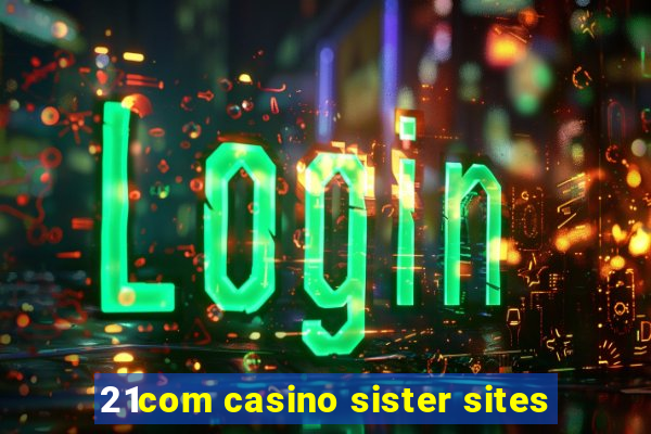 21com casino sister sites