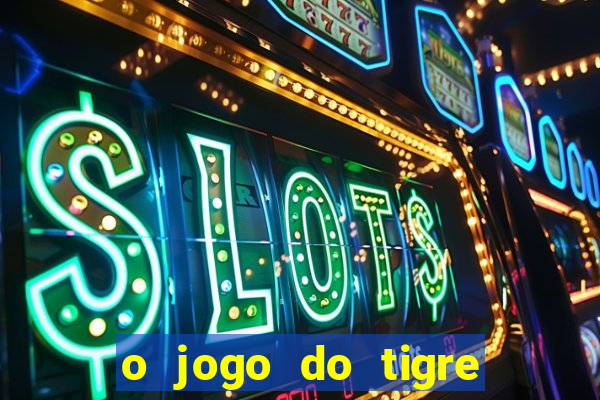 o jogo do tigre realmente paga