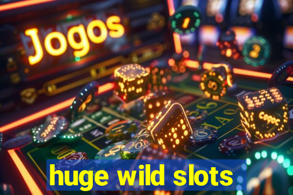 huge wild slots