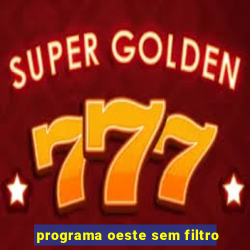 programa oeste sem filtro