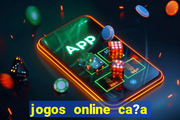 jogos online ca?a níqueis valendo dinheiro