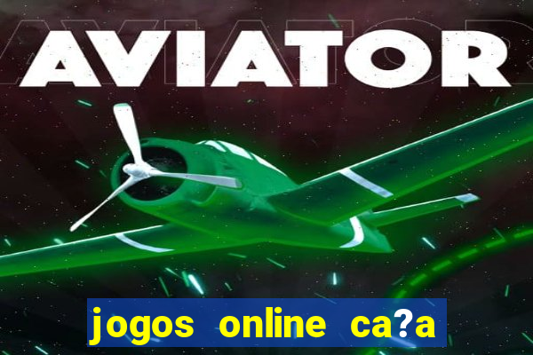 jogos online ca?a níqueis valendo dinheiro