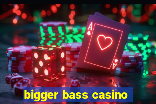 bigger bass casino