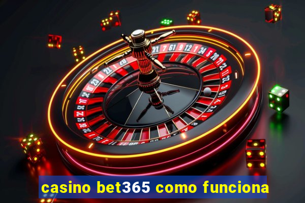 casino bet365 como funciona