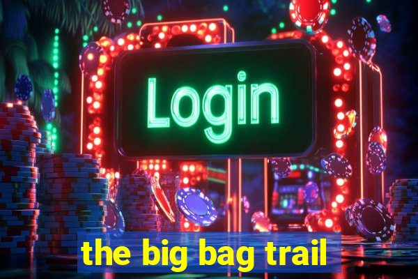 the big bag trail