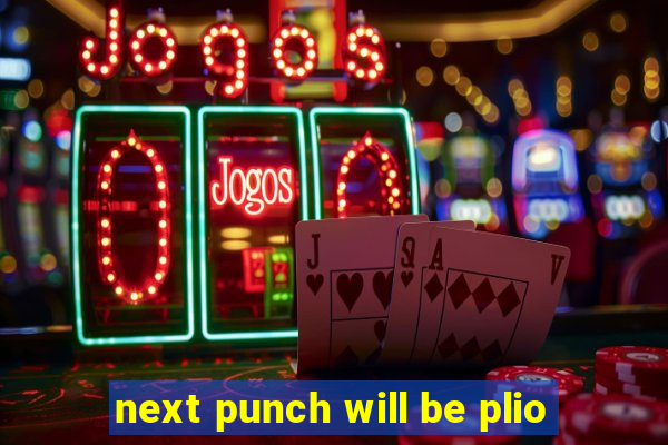 next punch will be plio