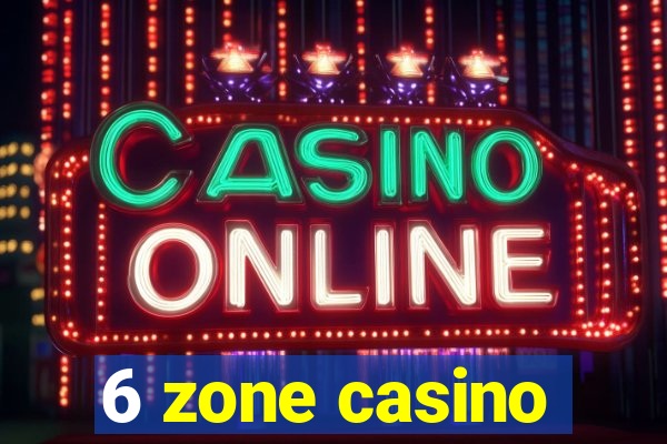 6 zone casino