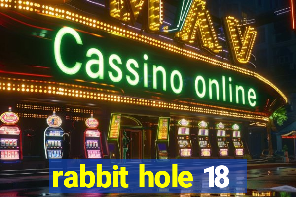 rabbit hole 18