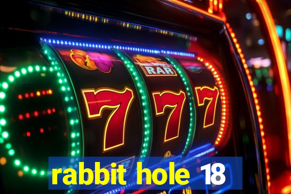 rabbit hole 18