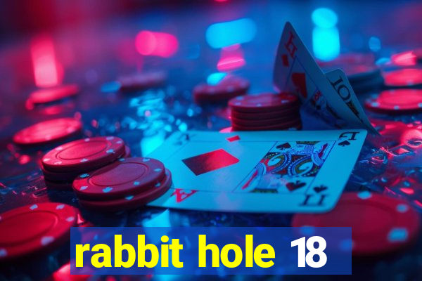 rabbit hole 18