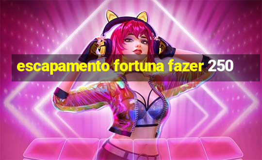 escapamento fortuna fazer 250