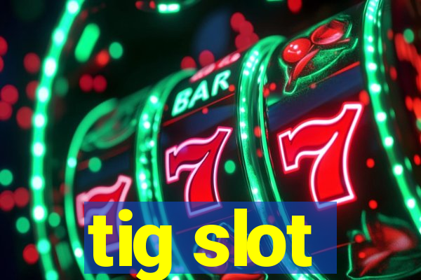 tig slot